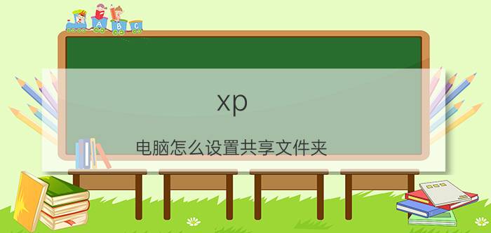 xp 电脑怎么设置共享文件夹 winXP如何共享本地连接让其他机器上网？